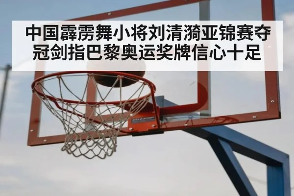 中国霹雳舞小将刘清漪亚锦赛夺冠剑指巴黎奥运奖牌信心十足